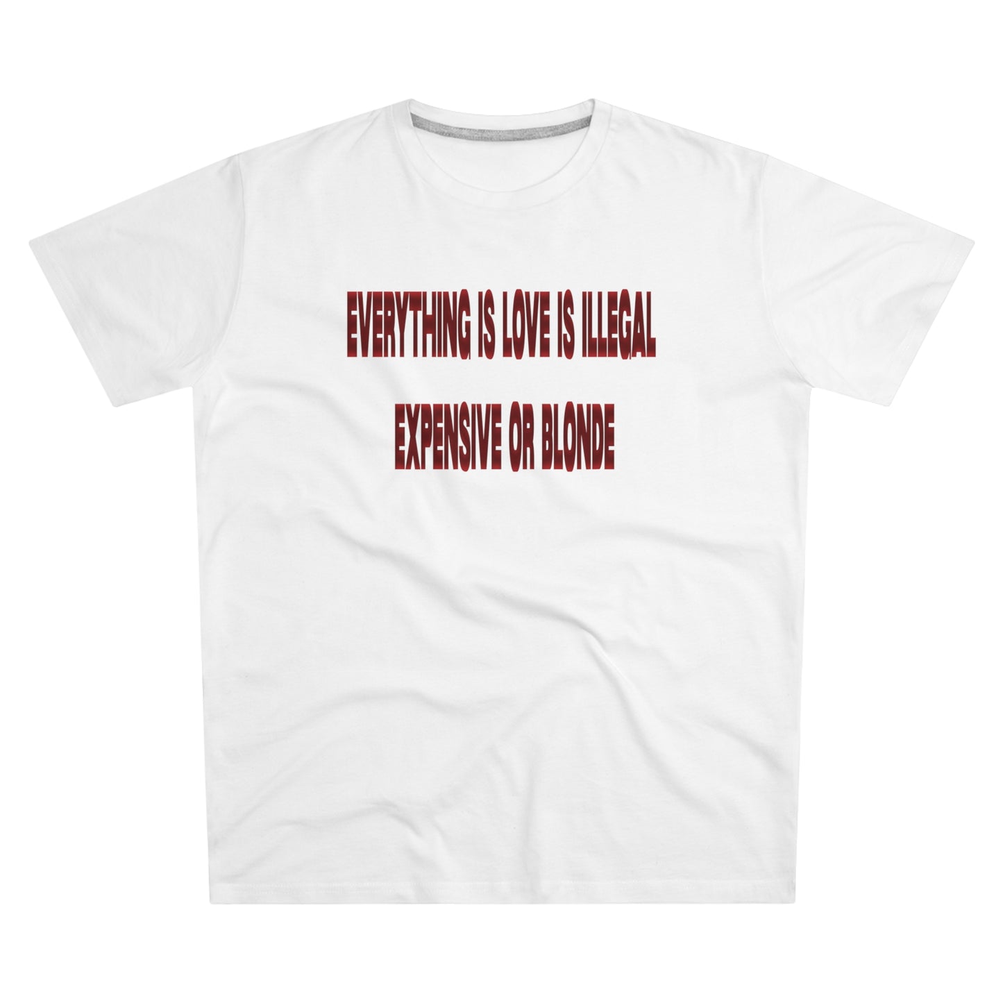 tee "everything is love is illegal expensive or blonde"
