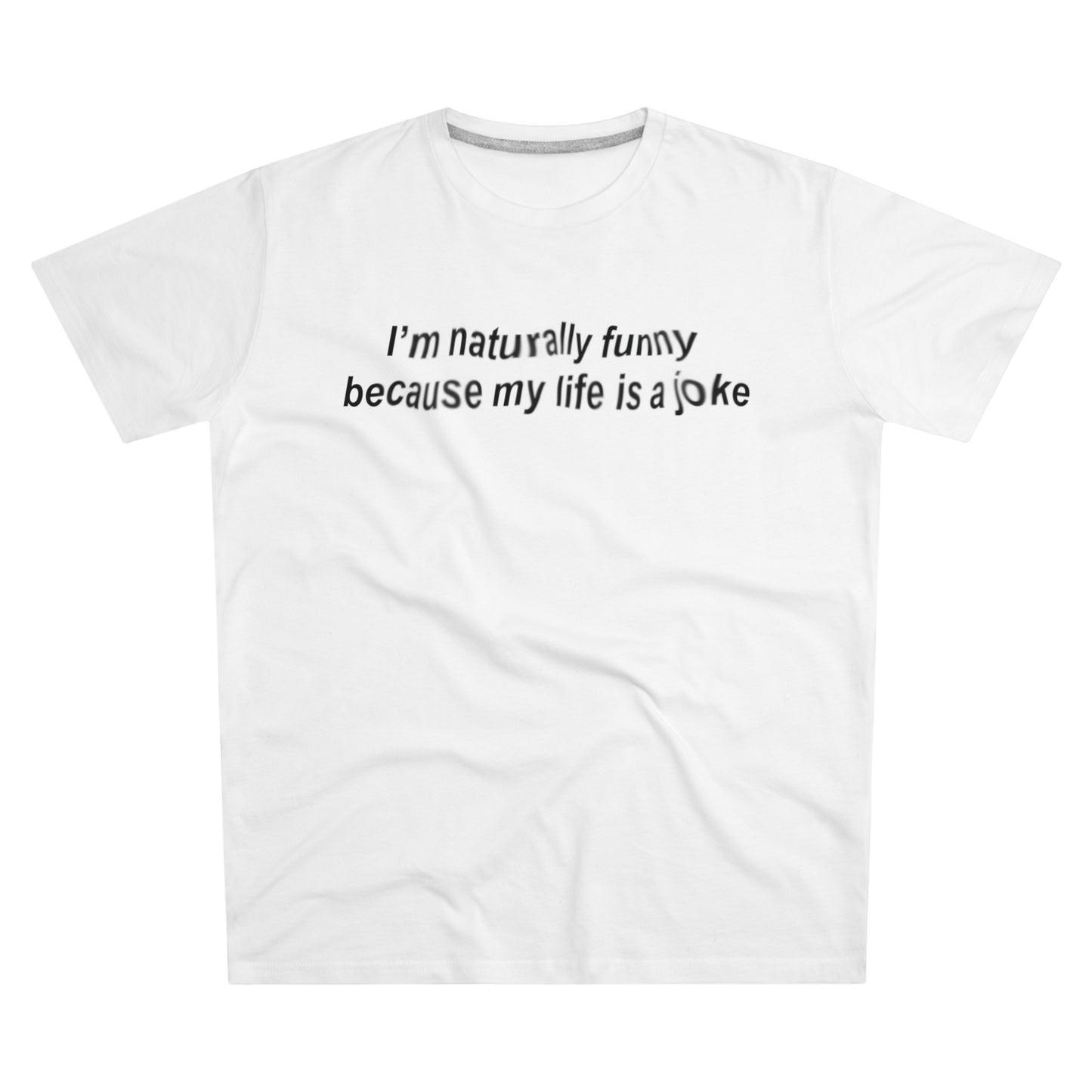 tee "i'm naturally funy because my life is a joke"