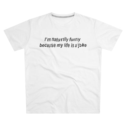 tee "i'm naturally funy because my life is a joke"