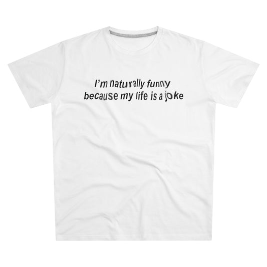 tee "i'm naturally funy because my life is a joke"